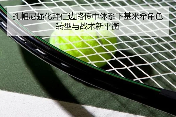 孔帕尼强化拜仁边路传中体系下基米希角色转型与战术新平衡