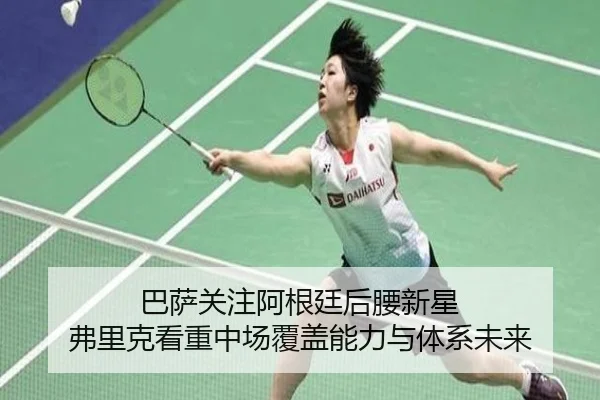 巴萨关注阿根廷后腰新星 弗里克看重中场覆盖能力与体系未来